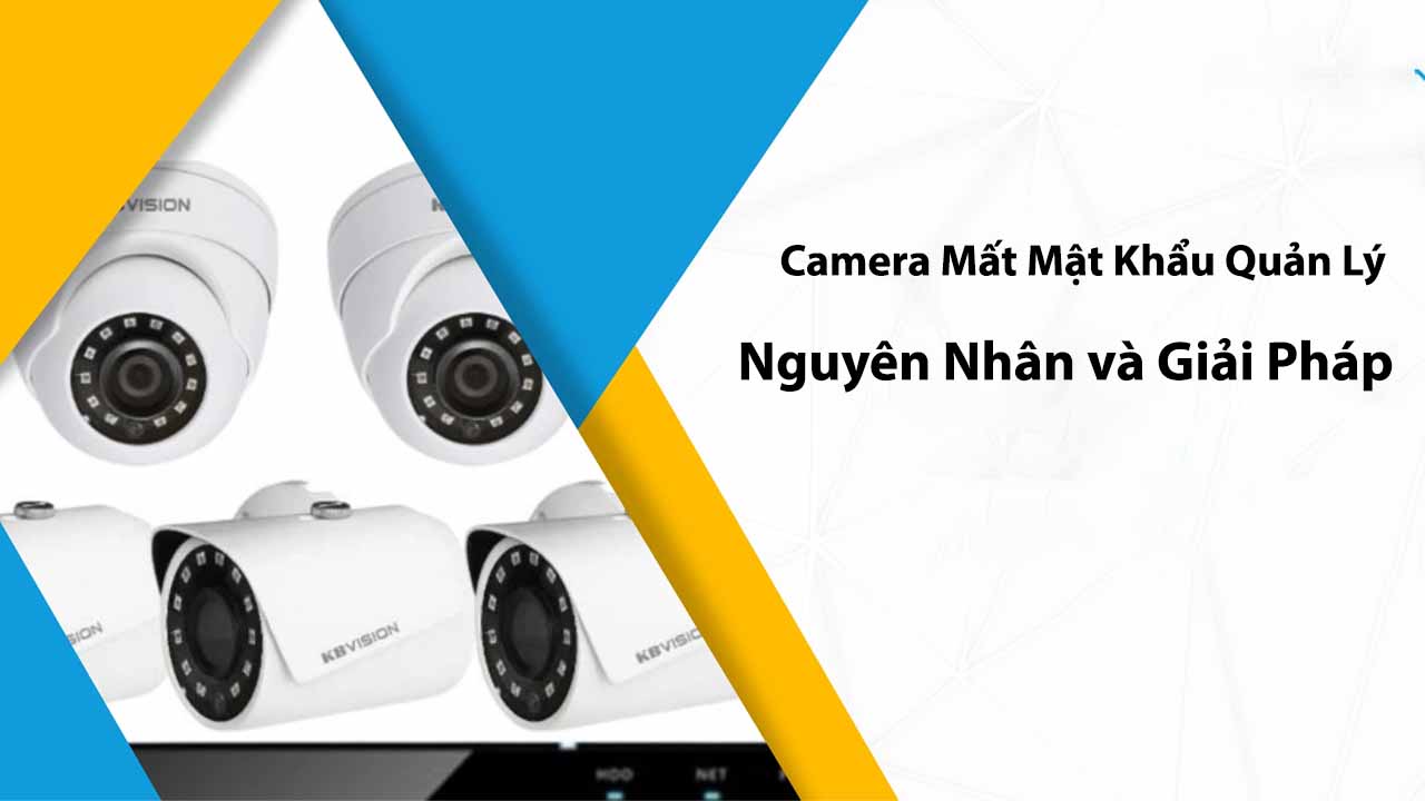 camera-mat-mat-khau-quan-ly-nguyen-nhan-va-giai-phap
