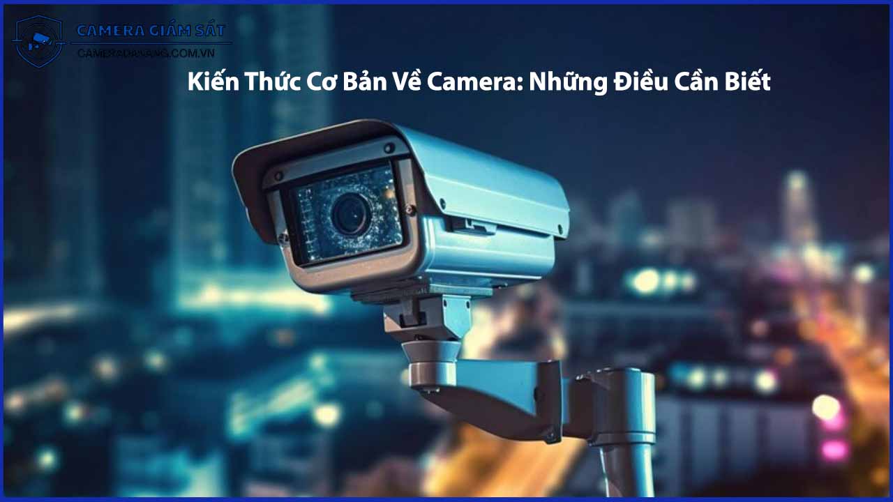 kien-thuc-co-ban-ve-camera-nhung-dieu-can-biet
