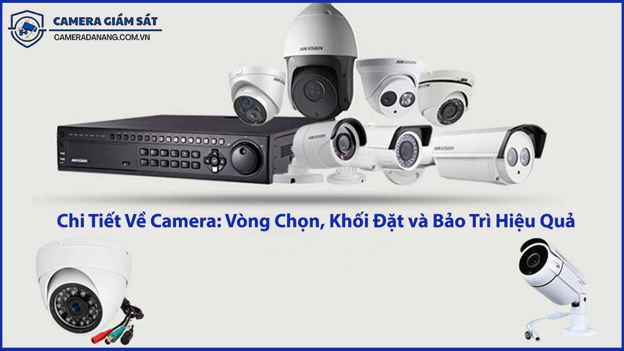 tu-van-chi-tiet-ve-camera-vong-chon-khoi-dat-va-bao-tri-hieu-qua
