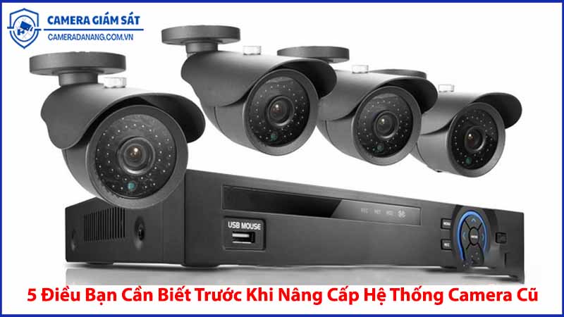 5-dieu-ban-can-biet-truoc-khi-nang-cap-he-thong-camera-cu-1