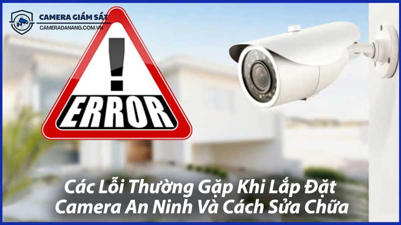Các-Lỗi-Thường-Gặp-Khi-Lắp-Đặt-Camera-An-Ninh-Và-Cách-Sửa-Chữa-1