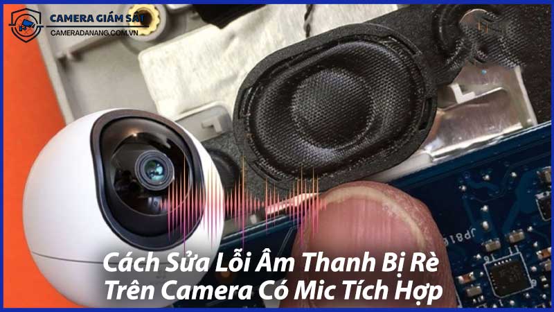 Cách-Sửa-Lỗi-Âm-Thanh-Bị-Rè-Trên-Camera-Có-Mic-Tích-Hợp-0