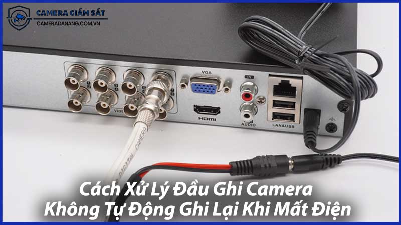 Cách-Xử-Lý-Đầu-Ghi-Camera-Không-Tự-Động-Ghi-Lại-Khi-Mất-Điện-0