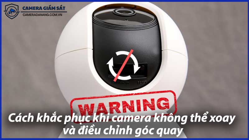 Cách-khắc-phục-khi-camera-không-thể-xoay-và-điều-chỉnh-góc-quay-0