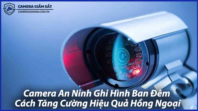 Camera-An-Ninh-Ghi-Hình-Ban-Đêm-Cách-Tăng-Cường-Hiệu-Quả-Hồng-Ngoại-0