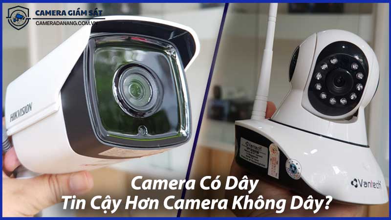 Camera-Có-Dây-Tin-Cậy-Hơn-Camera-Không-Dây-0