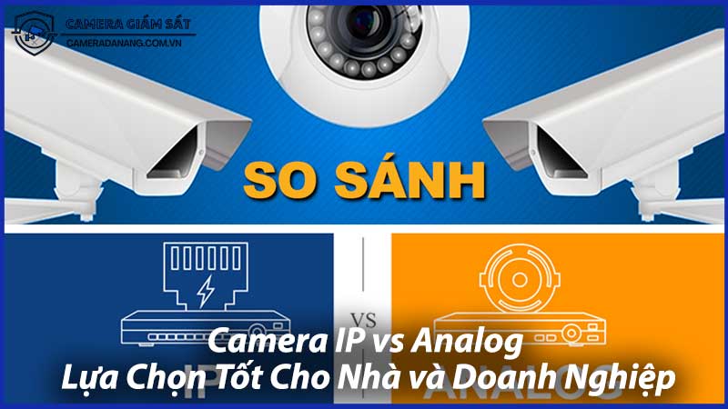 Camera-IP-vs-Analog-Lựa-Chọn-Tốt-Cho-Nhà-và-Doanh-Nghiệp-1