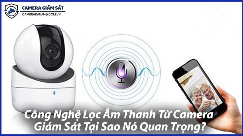Công-Nghệ-Lọc-Âm-Thanh-Từ-Camera-Giám-Sát-Tại-Sao-Nó-Quan-Trọng-0