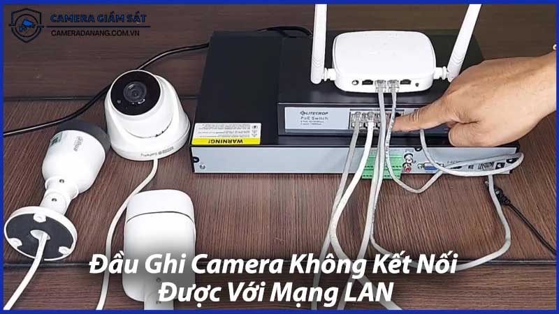 Đầu-Ghi-Camera-Không-Kết-Nối-Được-Với-Mạng-LAN-Nguyên-Nhân-và-Cách-Sửa-1