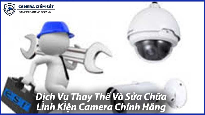 Dịch-Vụ-Thay-Thế-Và-Sửa-Chữa-Linh-Kiện-Camera-Chính-Hãng-0