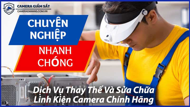 Dịch-Vụ-Thay-Thế-Và-Sửa-Chữa-Linh-Kiện-Camera-Chính-Hãng-1