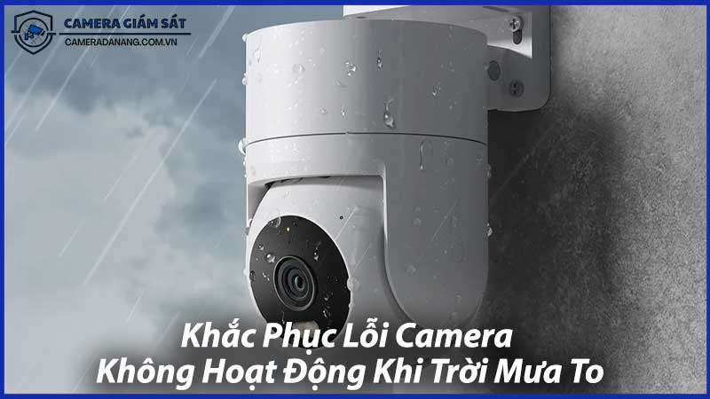 Khắc-Phục-Lỗi-Camera-Không-Hoạt-Động-Khi-Trời-Mưa-To-0