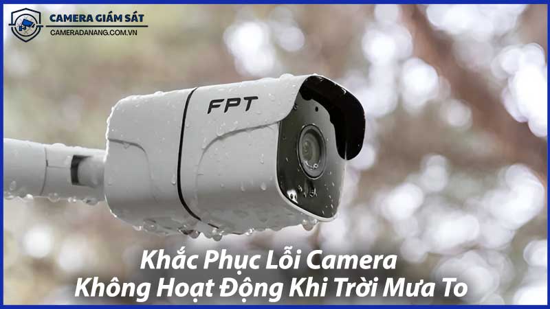 Khắc-Phục-Lỗi-Camera-Không-Hoạt-Động-Khi-Trời-Mưa-To-1