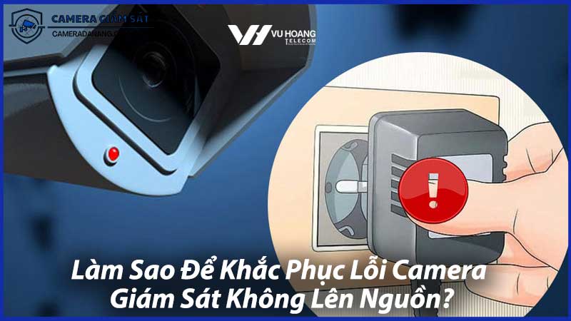 Làm-Sao-Để-Khắc-Phục-Lỗi-Camera-Giám-Sát-Không-Lên-Nguồn-0