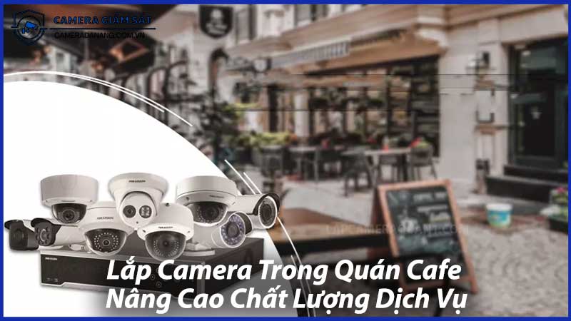 Lắp-Camera-Trong-Quán-Cafe-Nâng-Cao-Chất-Lượng-Dịch-Vụ-0