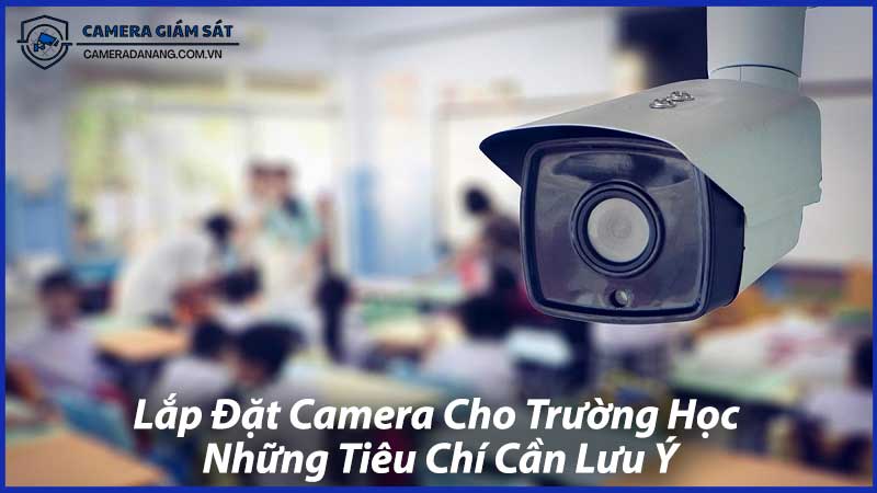 Lắp-Đặt-Camera-Cho-Trường-Học-Những-Tiêu-Chí-Cần-Lưu-Ý-0