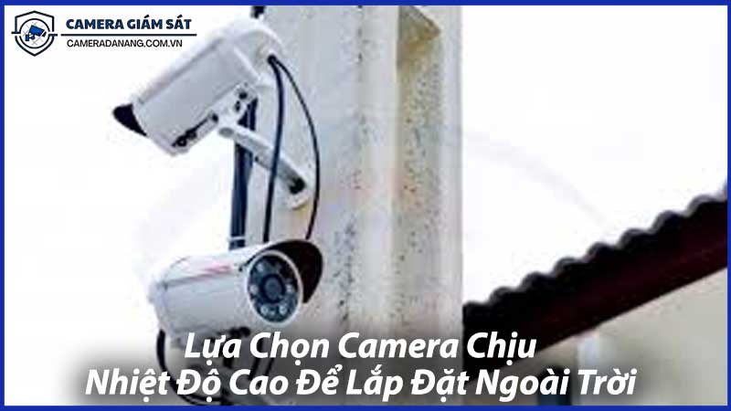 Lựa-Chọn-Camera-Chịu-Nhiệt-Độ-Cao-Để-Lắp-Đặt-Ngoài-Trời-0