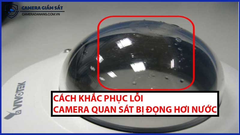 Nguyên-nhân-và-cách-xử-lý-camera-giám-sát-bị-đọng-nước-bên-trong-1
