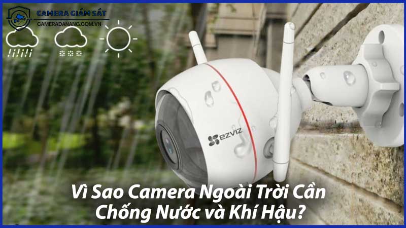 Vì-Sao-Camera-Ngoài-Trời-Cần-Chống-Nước-và-Khí-Hậu-0