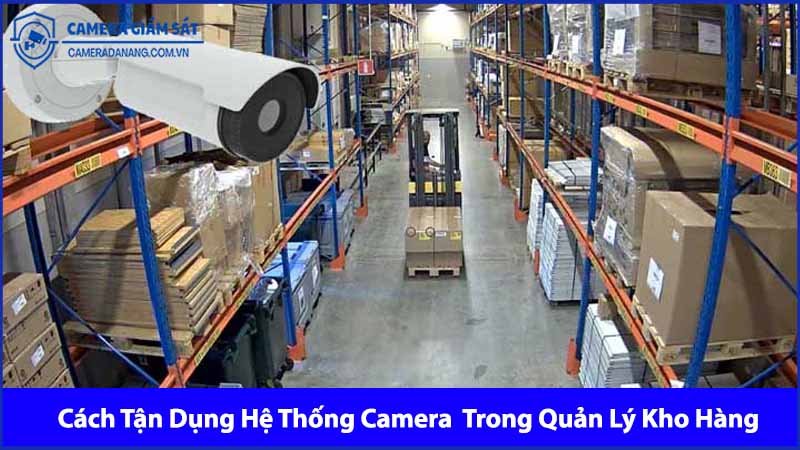cach-tan-dung-he-thong-camera-an-ninh-trong-quan-ly-kho-hang-0