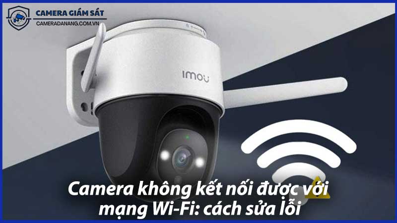camera-khong-ket-noi-duoc-voi-mang-wi-fi-cach-sua-loi-0
