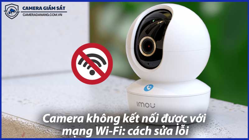 camera-khong-ket-noi-duoc-voi-mang-wi-fi-cach-sua-loi-1