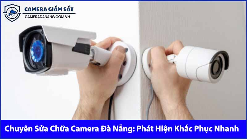 chuyen-sua-chua-camera-da-nang-phat-hien-nhanh-khac-phuc-nhanh-0