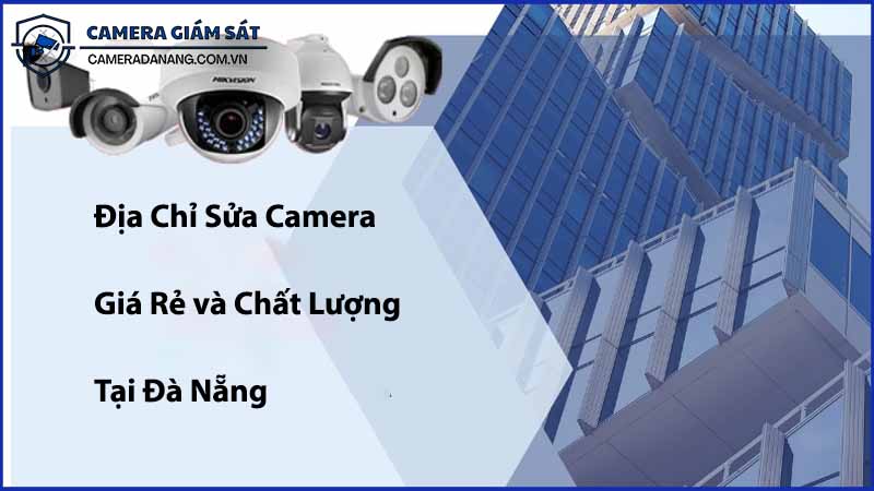 dia-chi-sua-camera-gia-re-va-chat-luong-tai-da-nang-1