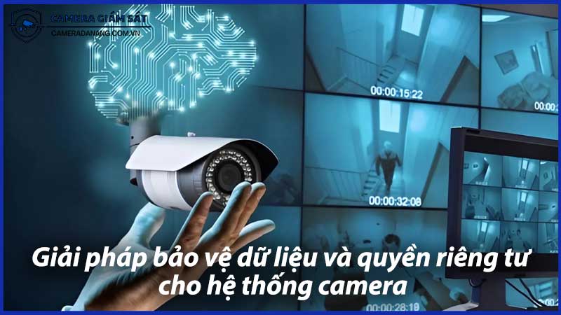 giai-phap-bao-ve-du-lieu-va-quyen-rieng-tu-cho-he-thong-camera-0