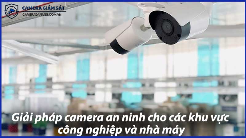 giai-phap-camera-an-ninh-cho-cac-khu-vuc-cong-nghiep-va-nha-may-0