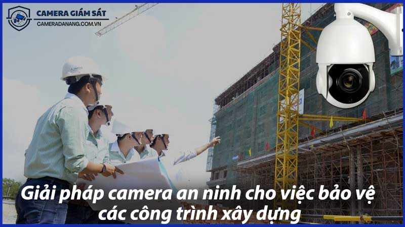 giai-phap-camera-an-ninh-cho-viec-bao-ve-cac-cong-trinh-xay-dung-0