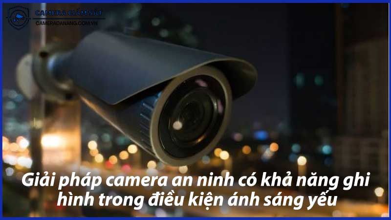 giai-phap-camera-an-ninh-co-kha-nang-ghi-hinh-trong-dieu-kien-anh-sang-yeu-1