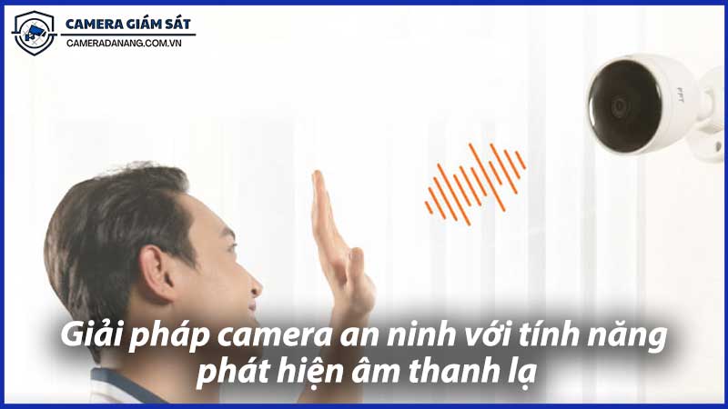 giai-phap-camera-an-ninh-voi-tinh-nang-phat-hien-am-thanh-la-1