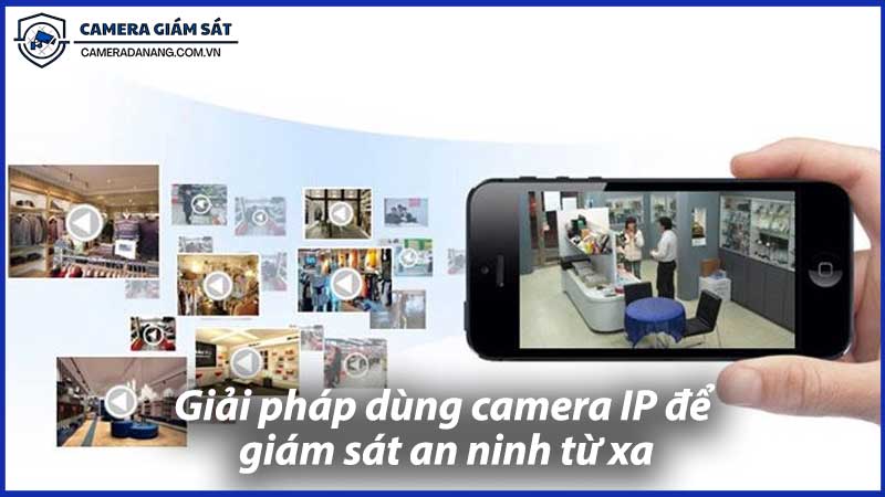 giai-phap-dung-camera-ip-de-giam-sat-an-ninh-tu-xa-0