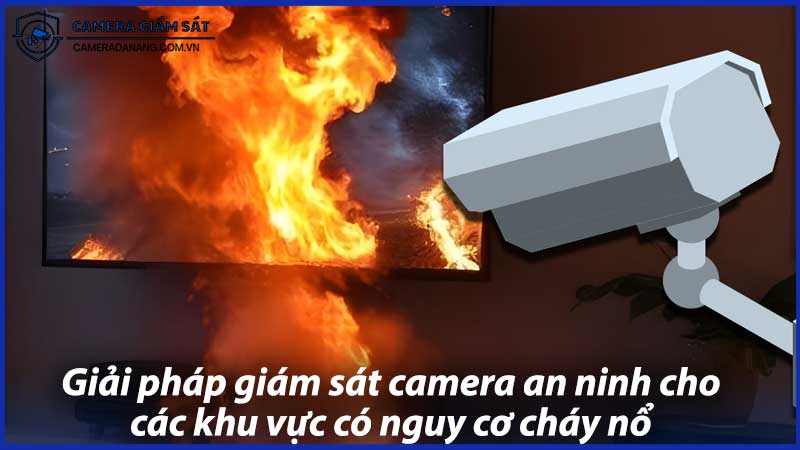 giai-phap-giam-sat-an-ninh-cho-cac-khu-vuc-co-nguy-co-chay-no-cao-0