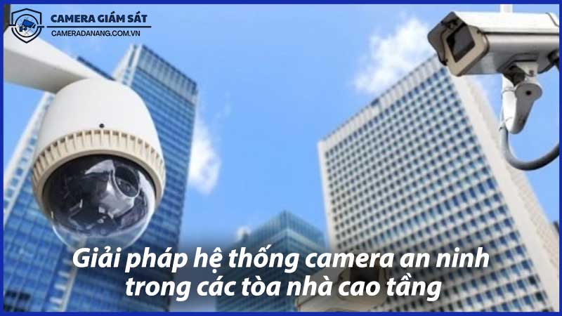 giai-phap-he-thong-camera-an-ninh-trong-cac-toa-nha-cao-tang-0