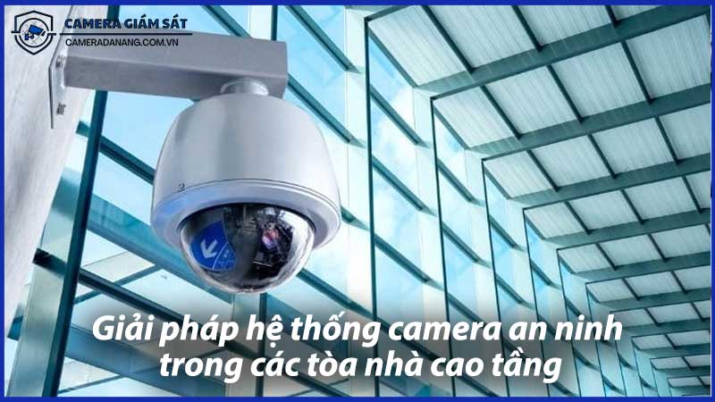 giai-phap-he-thong-camera-an-ninh-trong-cac-toa-nha-cao-tang-1