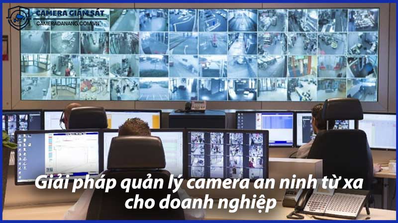 giai-phap-quan-ly-camera-an-ninh-tu-xa-cho-doanh-nghiep-1