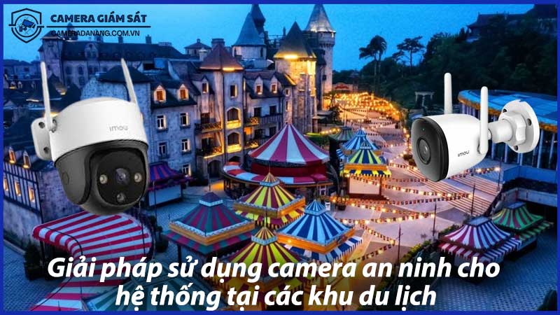 giai-phap-su-dung-camera-an-ninh-cho-he-thong-bao-ve-tai-san-tai-cac-khu-du-lich-0