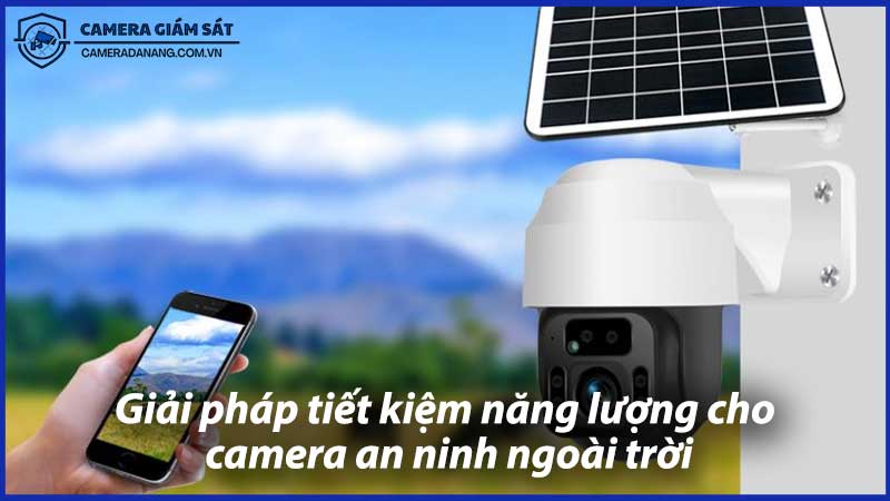 giai-phap-tiet-kiem-nang-luong-cho-camera-an-ninh-ngoai-troi-0