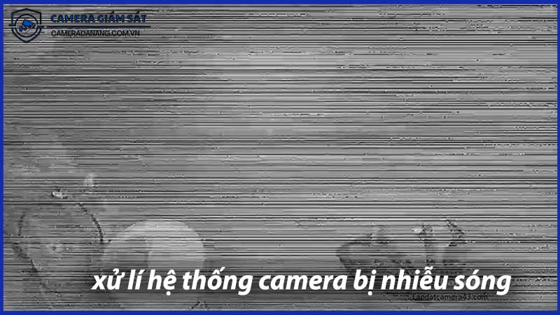 he-thong-camera-bi-nhieu-song-huong-dan-xu-ly-0