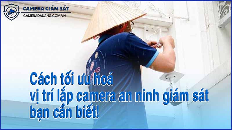 huong-dan-lap-dat-camera-dung-vi-tri-cho-hieu-qua-toi-uu-0