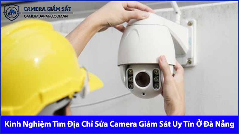 kinh-nghiem-tim-dia-chi-sua-camera-giam-sat-uy-tin-o-da-nang-0