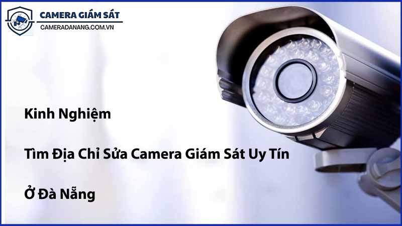 kinh-nghiem-tim-dia-chi-sua-camera-giam-sat-uy-tin-o-da-nang-1
