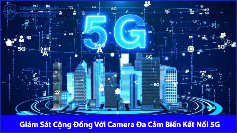 tang-cuong-giam-sat-cong-dong-voi-camera-da-cam-bien-ket-noi-5g-0
