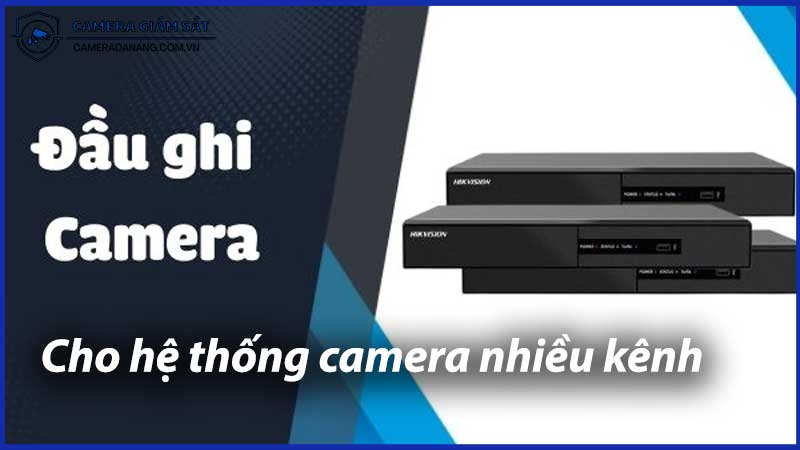 tu-van-chon-dau-ghi-cho-he-thong-camera-nhieu-kenh-1