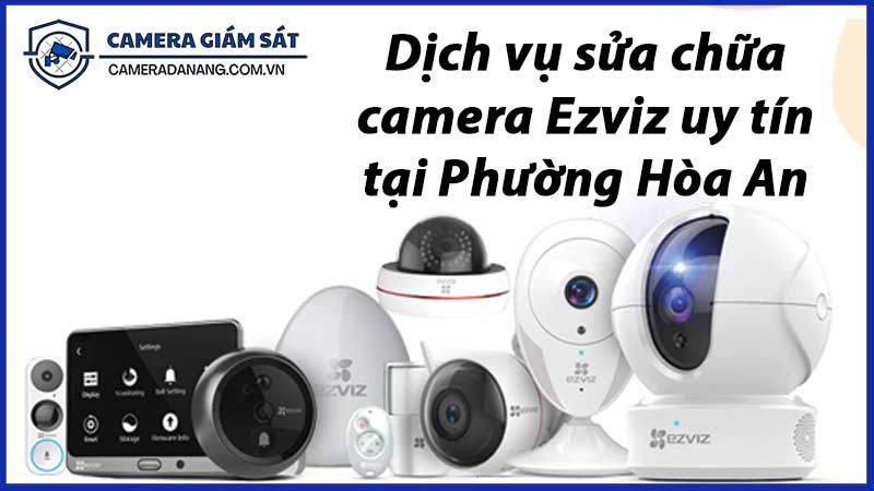 dich-vu-sua-chua-camera-ezviz-uy-tin-tai-phuong-hoa-an-7