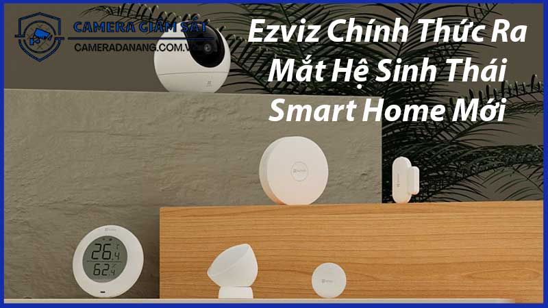 ezviz-chinh-thuc-ra-mat-he-sinh-thai-smart-home-moi-0