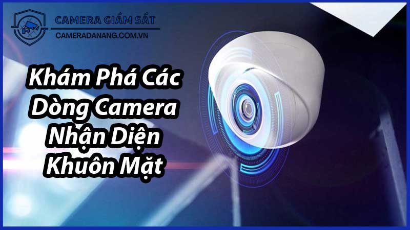 kham-pha-cac-dong-camera-nhan-dien-khuon-mat-0