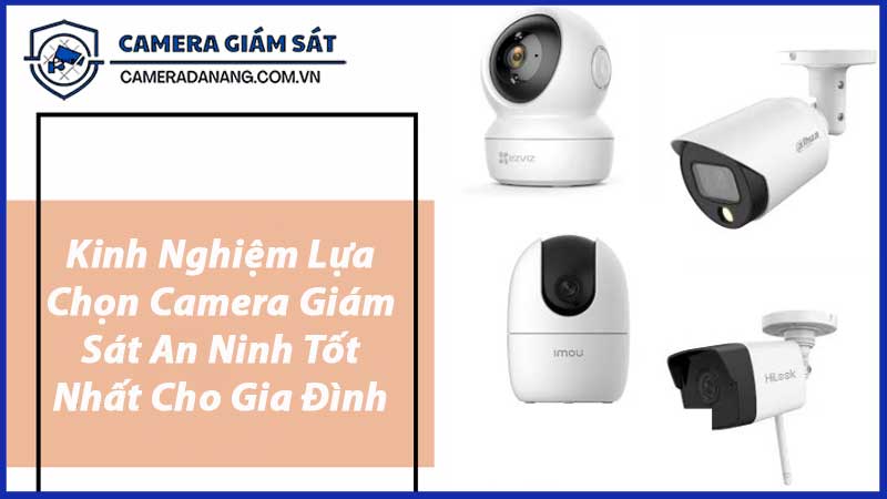 kinh-nghiem-lua-chon-camera-giam-sat-an-ninh-tot-nhat-cho-gia-dinh-0